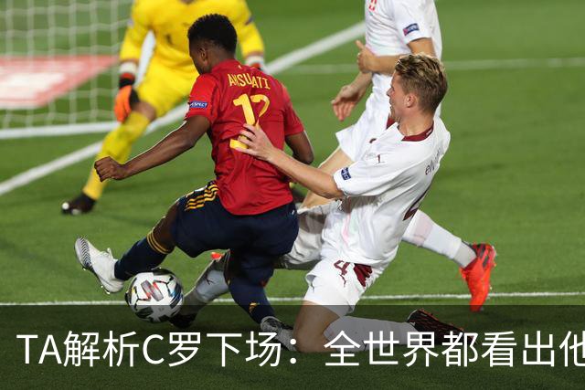 TA解析C罗下场：全世界都看出他不想下 而他展现了自负+职业+热爱